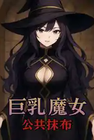 巨乳魔女 × 公共抹布〇～被调教成肉便器♥从抵抗到享受～小说